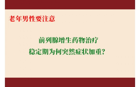 前列腺增生藥物治療穩(wěn)定期為何突然癥狀加重？老年男性要注意防范這些小“意外”